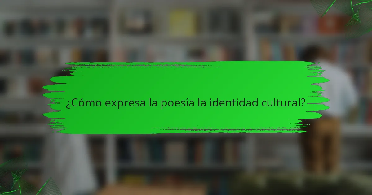 ¿Cómo expresa la poesía la identidad cultural?