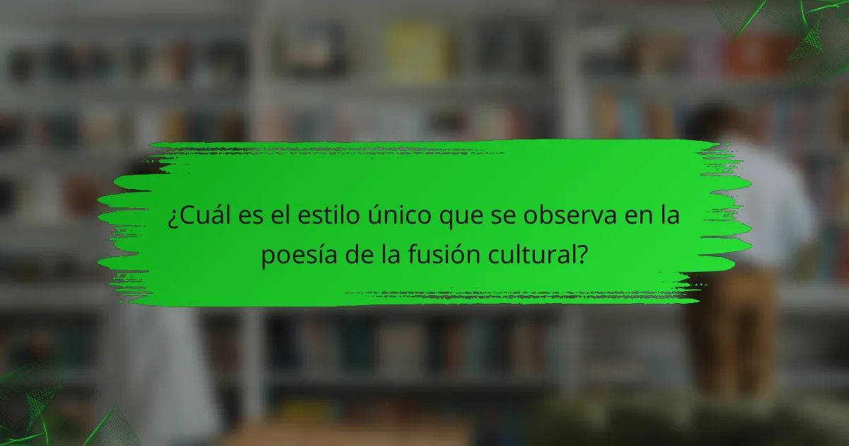 ¿Cuál es el estilo único que se observa en la poesía de la fusión cultural?