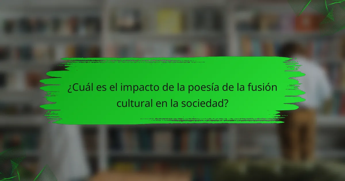¿Cuál es el impacto de la poesía de la fusión cultural en la sociedad?