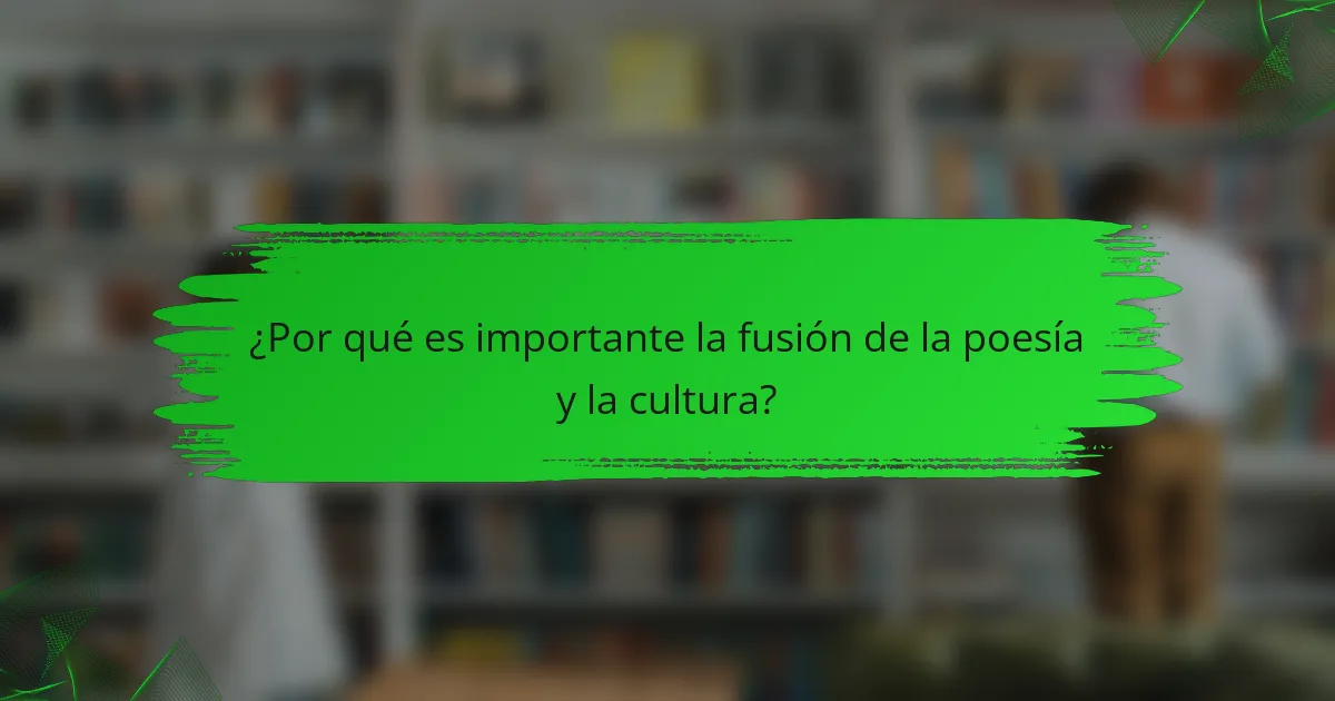 ¿Por qué es importante la fusión de la poesía y la cultura?