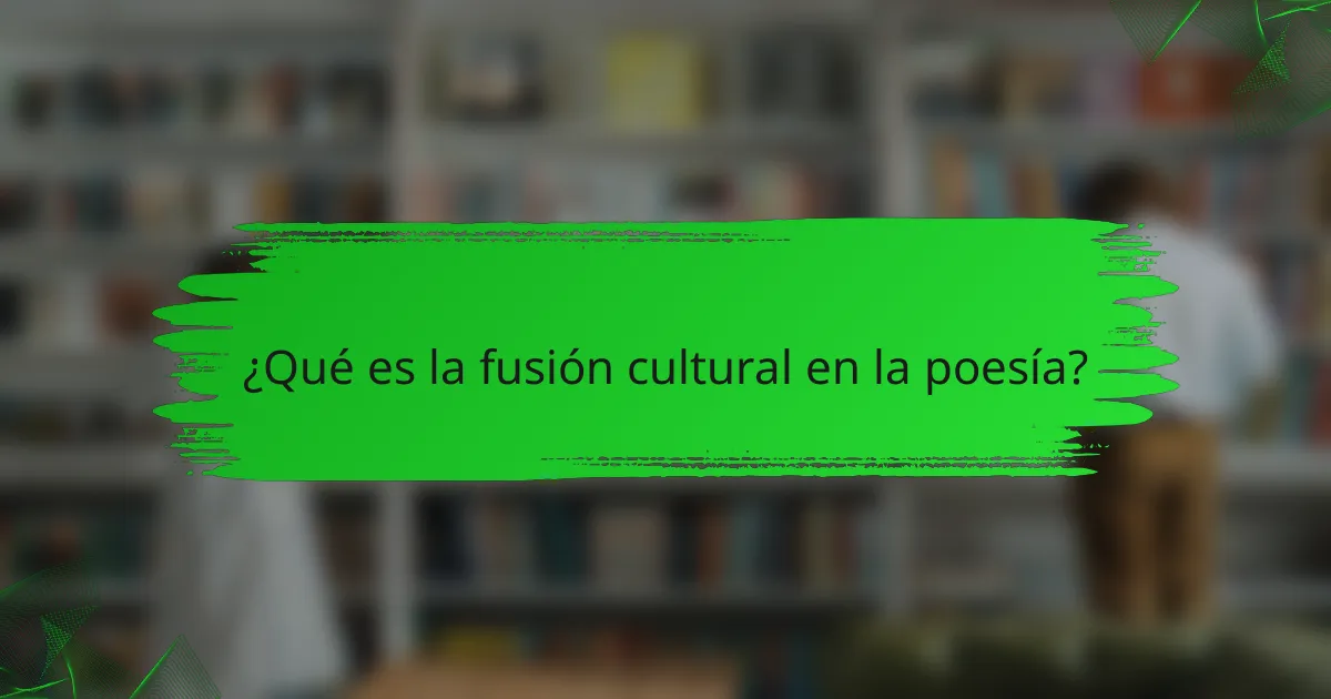 ¿Qué es la fusión cultural en la poesía?